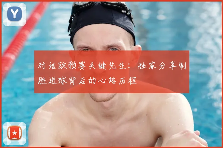 对话欧预赛关键先生：独家分享制胜进球背后的心路历程