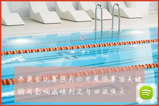 冬奥会比赛照片公开展现赛场关键瞬间影响成绩判定与回放焦点