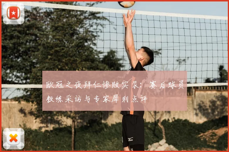 欧冠之夜拜仁惨败实录：赛后球员教练采访与专家犀利点评